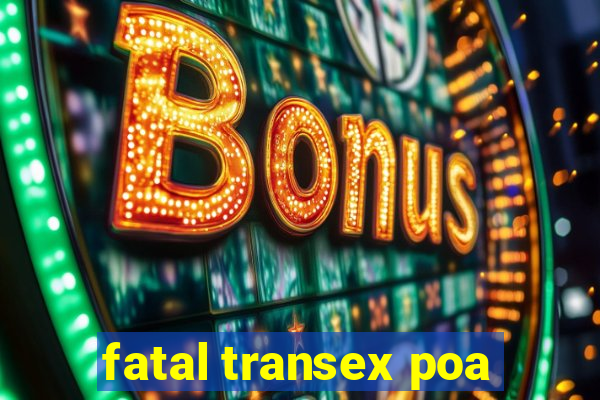 fatal transex poa